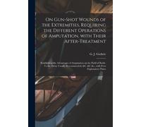 On Gun-shot Wounds of the Extremities, Requiring the Different Opera (Tascabile)