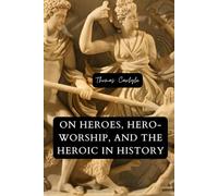 On Heroes, Hero-Worship, and the Heroic in History: Original Edition