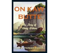 ON KAW BUTTE: The Story of Henry Wilkins A WORK OF HISTORICAL FICTION