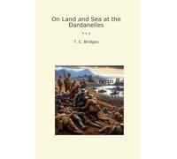 On Land and Sea at the Dardanelles