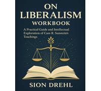 On Liberalism Workbook: A Practical Guide and Intellectual Exploration of Cass R. Sunstein’s Teachings