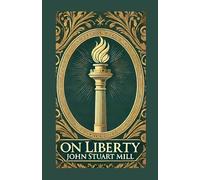 On Liberty: A Foundational Work on Individual Freedom and Societal Progress