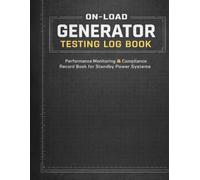 ON-LOAD GENERATOR TESTING LOG BOOK: Performance Monitoring & Compliance Record Book for Standby Power Systems