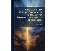 On Magnetism, Voltaic Electricity, and Electro-Dynamics, for the Use of Beginners