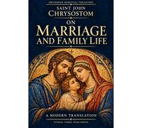 On Marriage and Family Life by St. John Chrysostom: A Modern Translation