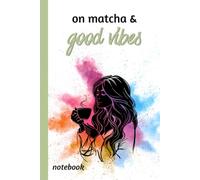 On Matcha & Good Vibes: A notebook for women growing businesses, chasing dreams and choosing positive energy every day