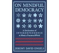 On Mindful Democracy: A Declaration of Interdependence to Mend a Fractured World