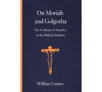 On Moriah and Golgotha: The Evolution of Sacrifice in the Biblical Tradition