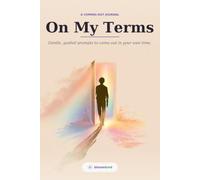 On My Terms: A Coming-Out Journal - Gentle, Guided Prompts to Understand Yourself, Plan Ahead, and Come Out in Your Own Time