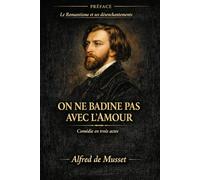 ON NE BADINE PAS AVEC L’AMOUR: Préface : Le Romantisme et ses désenchantements