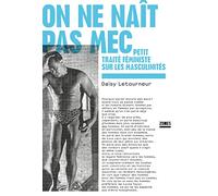 On ne naît pas mec: Petit traité féministe sur les masculinités