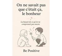 On ne savait pas que c’était ça, le bonheur: La beauté de ce qu’on ne comprenait pas encore