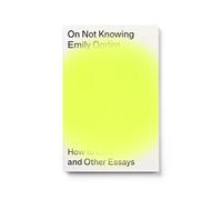 On Not Knowing: How to Love and Other Essays