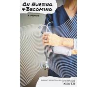 On Nursing and Becoming: Buddhist Reflections on Living and Dying by an ICU Nurse