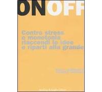 On Off. Contro stress e monotonia riaccendi le idee e riparti alla grande