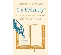 On Pedantry : A Cultural History of the Know-it-All