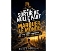 ON PEUT SORTIR DE NULLE PART ET MARQUER LE MONDE: LES SECRETS POUR TRANSFORMER VOTRE VIE ET LAISSER VOTRE EMPREINTE