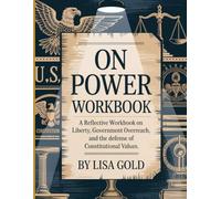On Power Workbook: A Reflective Workbook on Liberty, Government Overreach, and the Defense of Constitutional Values.