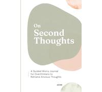 On Second Thoughts: A Guided Worry Journal for Overthinkers to Reframe Anxious Thoughts