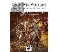 On Slavic Warriors: And Their Battles on Land and Sea