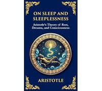 On Sleep and Sleeplessness: Aristotle's Theory of Rest, Dreams, and Consciousness (Deluxe Hardbound Edition)