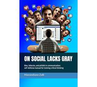 ON SOCIAL LACKS GRAY: Bias, fallacies, and pitfalls in communication: self-defense manual for training critical thinking