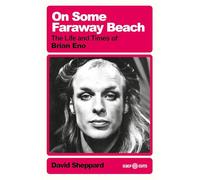 On Some Faraway Beach : The Life and Times of Brian Eno
