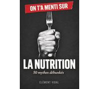 On t'a menti sur la NUTRITION: 50 mythes débunkés