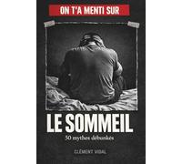 On t'a menti sur le SOMMEIL: 50 mythes débunkés