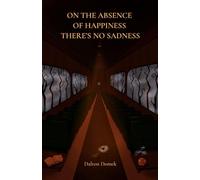 ON THE ABSENCE OF HAPPINESS THERE’S NO SADNESS