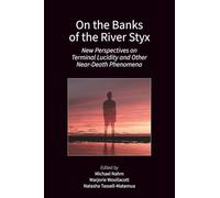 On the Banks of the River Styx: New Perspectives on Terminal Lucidity and other Near-Death Phenomena