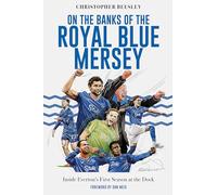 On the Banks of the Royal Blue Mersey: The Inside Story of Everton's First Season at Bramley Moore Dock