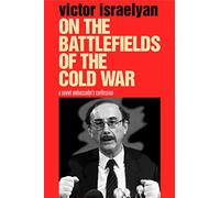 On the Battlefields of the Cold War: A Soviet Ambassador's Confession