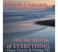 On the Brink of Everything: Grace, Gravity, and Getting Old