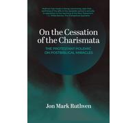 On the Cessation of the Charismata: A Protestant Polemic on Postbiblical Miracles