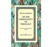 Franz Overbeck John E Wilson On the Christianity of Theology (Tascabile)