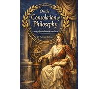 On the Consolation of Philosophy: A straightforward modern translation