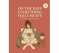 On the Days Everything Feels Heavy: A Coloring Book for Adults: Art Therapy for Low-Energy Days, Emotional Fatigue, and Gentle Self-Compassion
