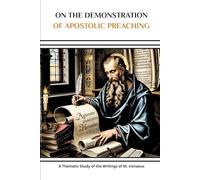 On the Demonstration of Apostolic Preaching: A Thematic Study of the Writings of St. Irenaeus