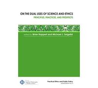 On the Dual Uses of Science and Ethics: Principles, Practices, and Prospects