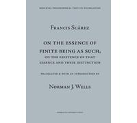 On the Essence of Finite Being As Such, on the Essence of That Essence and Their Distinction: Francis Suarez De essentia entis Finiti ut Tale est et de illius esse eorumque Distinctione