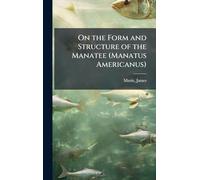 On the Form and Structure of the Manatee (Manatus Americanus)