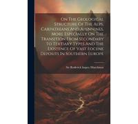 On The Geological Structure Of The Alps, Carpathians And Apennines, (Tascabile)