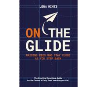 On the Glide: Raising Kids Who Stay Close as You Step Back - The Practical Parenting Guide for the Tween & Early Teen Years (Ages 6-14)