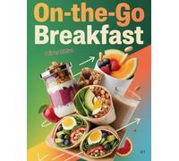 On THE GO Breakfast: Quick, Healthy & Delicious Breakfast Recipes for Busy Mornings, Work, School & Travel