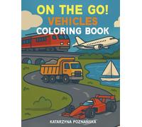 On the Go! Vehicles Coloring Book for Kids Ages 3-6: Fun and Educational Coloring Book with Trucks, Cars, Trains, Boats, and More - Includes Creative ... Counting, Drawing, and Spot the Differences