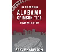 On the Gridiron: Alabama Crimson Tide: Trivia and History
