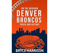 On the Gridiron: Denver Broncos: Trivia and History