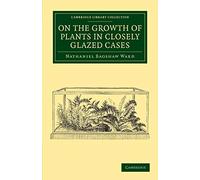 On the Growth of Plants in Closely Glazed Cases (Cambridge Library Collection