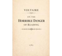 On the Horrible Danger of Reading: New Translation with Introduction, Historical Context, Annotations, and a Biography of Voltaire